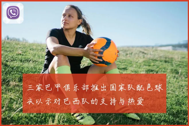 三家巴甲俱乐部推出国家队配色球衣以示对巴西队的支持与热爱